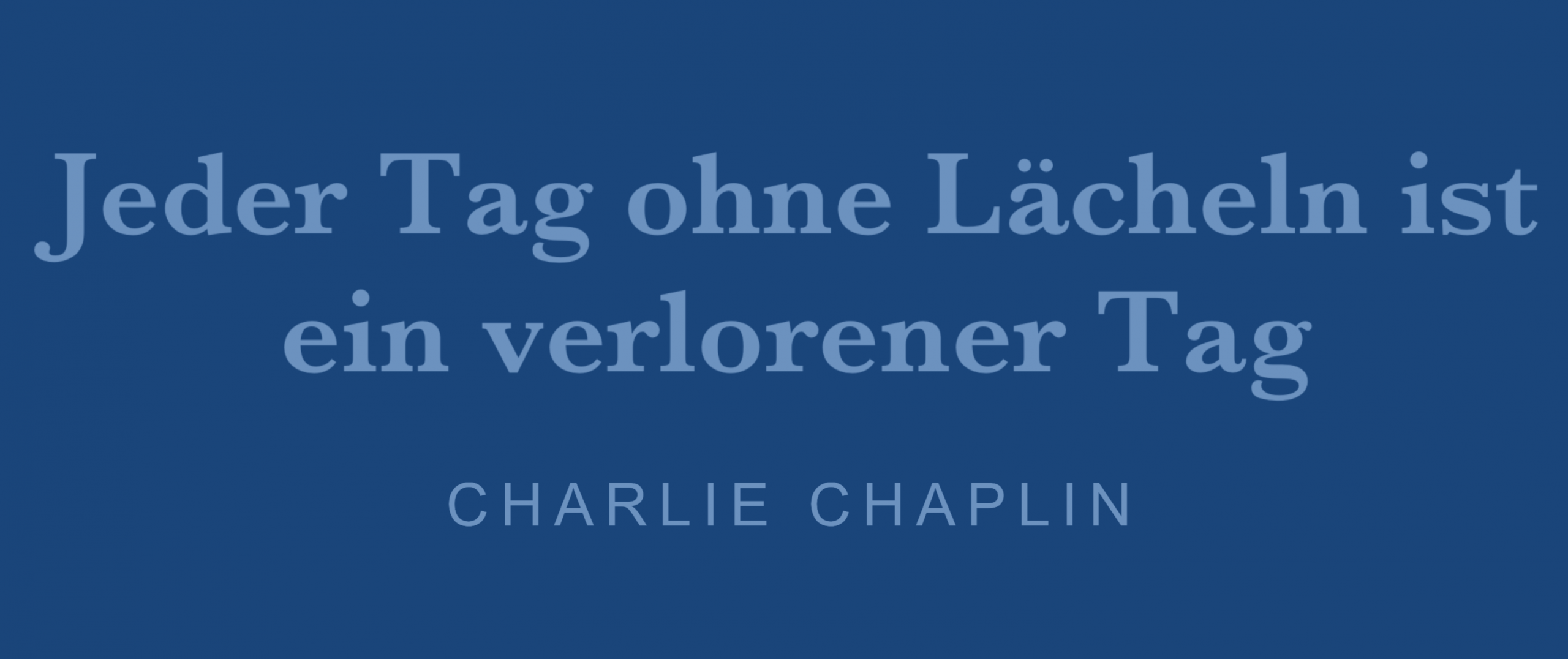 Jeder Tag ohne Lächeln ist ein verlorener Tag